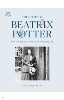 The Story of Beatrix Potter. Her Enchanting Work and Surprising Life