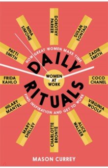 Daily Rituals. Women at Work. How Great Women Make Time, Find Inspiration, and Get to Work
Daily Rituals. Women at Work. How Great Women Make Time, Find Inspiration, and Get to Work