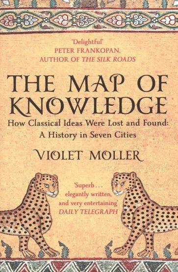 The Map of Knowledge. How Classical Ideas Were Lost and Found. A History in Seven Cities