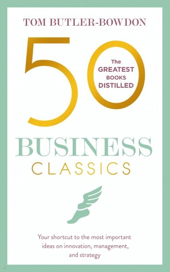 50 Business Classics.Your shortcut to the most important ideas on innovation,management,and strategy