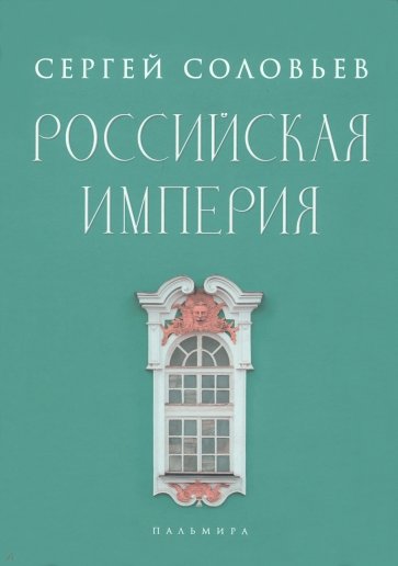 Российская империя. Избранные главы "Истории России с древнейших времен". Тома 10-29