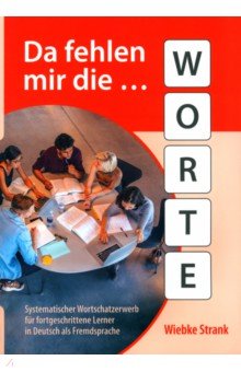 Da fehlen mir die Worte. Systematischer Wortschatzerwerb für fortgeschrittene Lerner
Da fehlen mir die Worte. Systematischer Wortschatzerwerb für fortgeschrittene Lerner