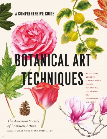 Botanical Art Techniques. A Comprehensive Guide to Watercolor, Graphite, Colored Pencil, Vellum, Pen
