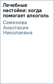 Лечебные настойки: когда помогает алкоголь - Анастасия Семенова