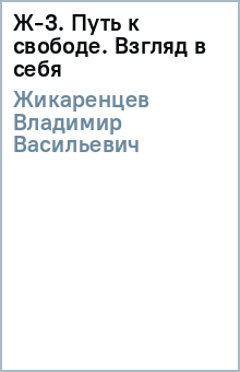 Ж-3. Путь к свободе. Взгляд в себя - Владимир Жикаренцев