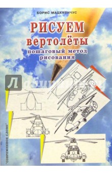 Рисуем вертолеты: Пошаговый метод рисования - Борис Мацкявичус