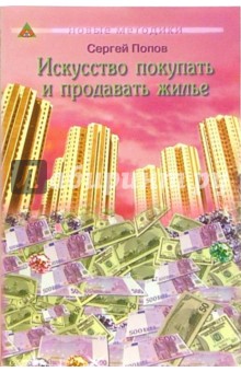 Искусство покупать и продавать жилье - Сергей Попов
