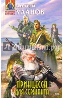 Принцесса для сержанта: Фантастический роман - Андрей Уланов