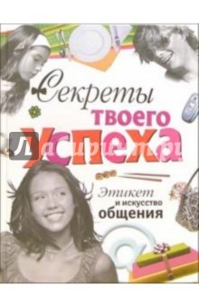 Секреты твоего успеха: Этикет и искусство общения - Анна Еланская