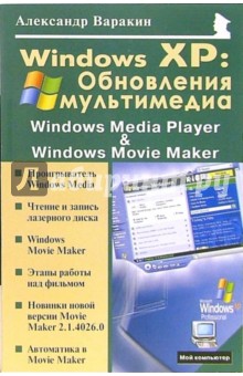 Windows XP: Обновления мультимедиа: Windows Media Player и Windows Movie Maker - Александр Варакин