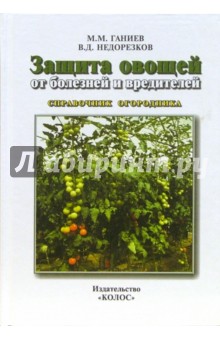 Защита овощей от болезней и вредителей. Справочник огородника - Ганиев, Недорезков