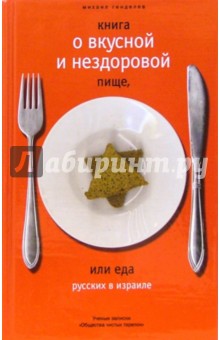Книга о вкусной и нездоровой пище, или еда русских в Израиле - Михаил Генделев