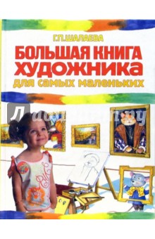Большая книга художника для самых маленьких - Галина Шалаева