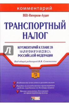 Транспортный налог: Комментарий к главе 28 налогового кодекса Российской Федерации - Виталий Семенихин