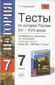 Тесты по истории России: к уч. А.А. Данилова, Л.Г. Косулиной История России. Конец XVI-XVI в. 7кл. - Татьяна Андреевская