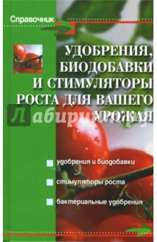 Удобрения, биодобавки и стимуляторы роста для вашего урожая - Ольга Безуглова