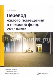 Перевод жилого помещения в нежилой фонд: учет и налоги - Дмитрий Кислов