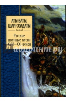 Аты-баты, шли солдаты. Русские военные песни XVIII - XXI веков