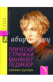 Я сама. Прически, стрижки, маникюр, педикюр своими руками - Романенко, Тарасова
