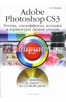 Adobe Photoshop CS3. Ретушь, спецэффекты, коллажи и карикатуры своими руками: быстрый старт - Николай Литвинов