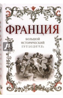 Франция. Большой исторический путеводитель - Алексей Дельнов