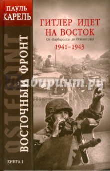 Восточный фронт. Книга 1: Гитлер идет на Восток. От Барбароссы до Сталинграда 1941-1943 - Пауль Карель