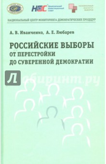 Российские выборы от перестройки до суверенной демократии - Иванченко, Любарев