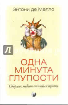 Одна минута глупости: сборник медитативных притч - Энтони Мелло