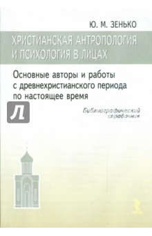 Христианская антропология и психология в лицах. Библиографический справочник - Юрий Зенько