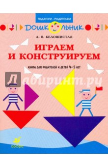 Играем и конструируем: книга для родителей и детей 4-5 лет (3841) - Анна Белошистая