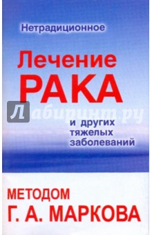 Нетрадиционное лечение рака и других тяжелых заболеваний методом Г.А.Маркова