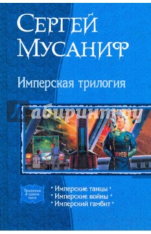 Имперская трилогия: Имперские танцы; Имперские войны; Имперский гамбит - Сергей Мусаниф