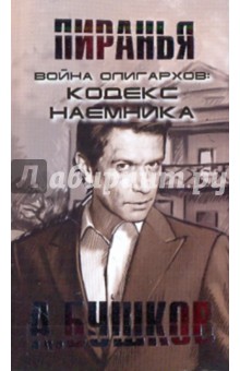 Пиранья. Война олигархов. Кодекс наемника - Александр Бушков