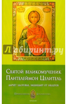 Святой великомученик Пантелеймон Целитель: дарует здоровье, защищает от недугов - Анна Печерская