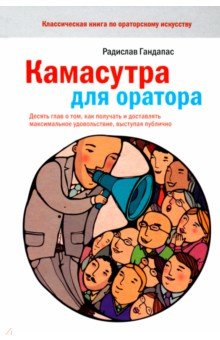 Камасутра для оратора.10 глав о том, как получать и доставлять макс. удовольствие, выступая публично - Радислав Гандапас