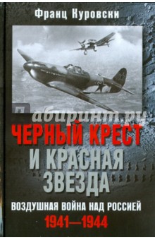 Черный крест и красная звезда. Воздушная война над Россией. 1941-1944 - Франц Куровски