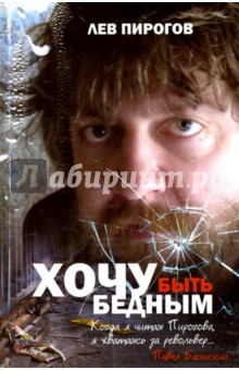 Хочу быть бедным - Лев Пирогов