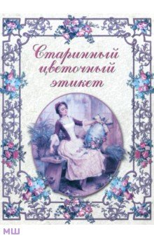 Старинный цветочный этикет: цветочные традиции и цветочный этикет - Элеонора Басманова