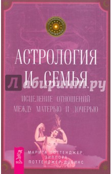 Астрология и семья. Исцеление отношений между матерью и дочерью - Поттенджер, Поттенджер-Добинс