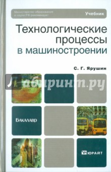 Технологические процессы в машиностроении. Учебник для бакалавров - Станислав Ярушин