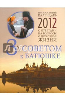 За советом к батюшке. Православный календарь 2012 с ответами на вопросы о духовной жизни