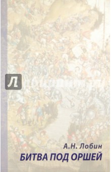 Битва под Оршей 8 сентября 1514 года - Алексей Лобин