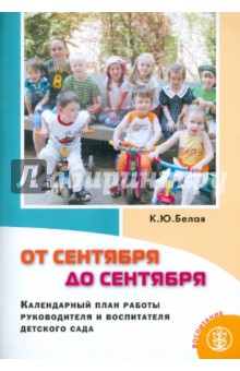 От сентября до сентября: Календарный план работы руководителя и воспитателя детского сада - Ксения Белая