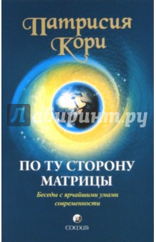 По ту сторону Матрицы: Беседы с ярчайшими умами современности - Патрисия Кори