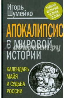 Апокалипсис в мировой истории: календарь майя и судьба России - Игорь Шумейко