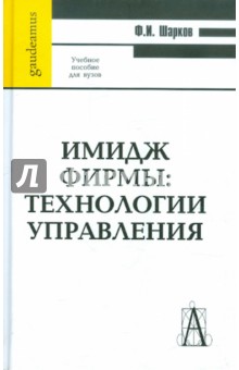 Имидж фирмы: технология управления: учебное пособие - Феликс Шарков