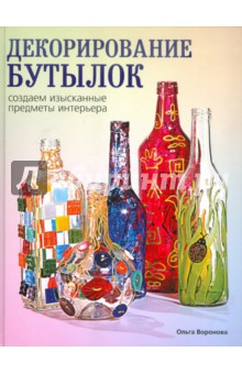 Декорирование бутылок: создаем изысканные предметы интерьера - Ольга Воронова