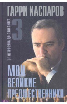 Мои великие предшественники. В 6 томах. Том 3. От Петросяна до Спасского - Гарри Каспаров