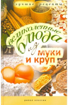 Великолепные блюда из муки и круп. Лучшие рецепты - Ирина Константинова