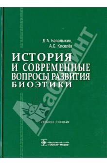 История и современные вопросы развития биоэтики: учебное пособие - Балалыкин, Киселев